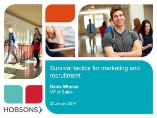 Survival tactics for marketing and
recruitment
Denis Whelan
VP of Sales
22 January 2014

 