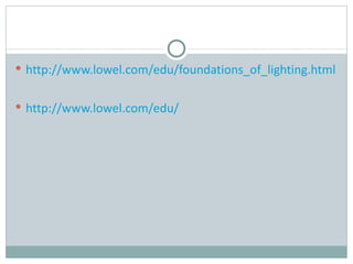  http://www.lowel.com/edu/foundations_of_lighting.html


 http://www.lowel.com/edu/
 