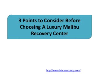 3 Points to Consider Before
Choosing A Luxury Malibu
Recovery Center
http://www.rivierarecovery.com/
 