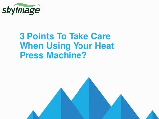 3 Points To Take Care
When Using Your Heat
Press Machine?
 
