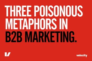 Three Poisonous B2B Marketing Metaphors  Slide 1