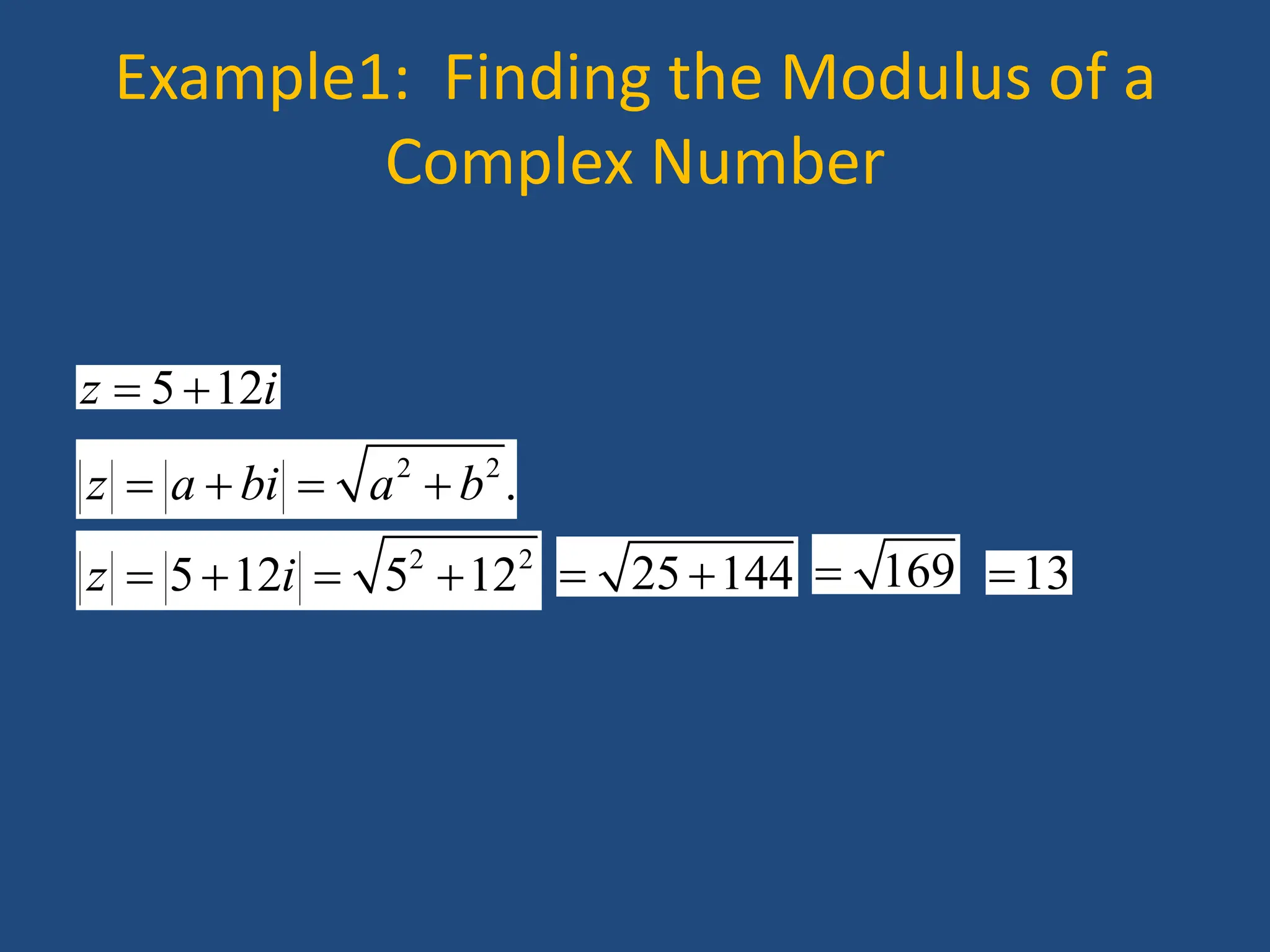 Example1: Finding the Modulus of a
Complex Number
5 12
z i
 
2 2
.
z a bi a b
   
2 2
5 12 5 12
z i
    25 144
  169
 13

 