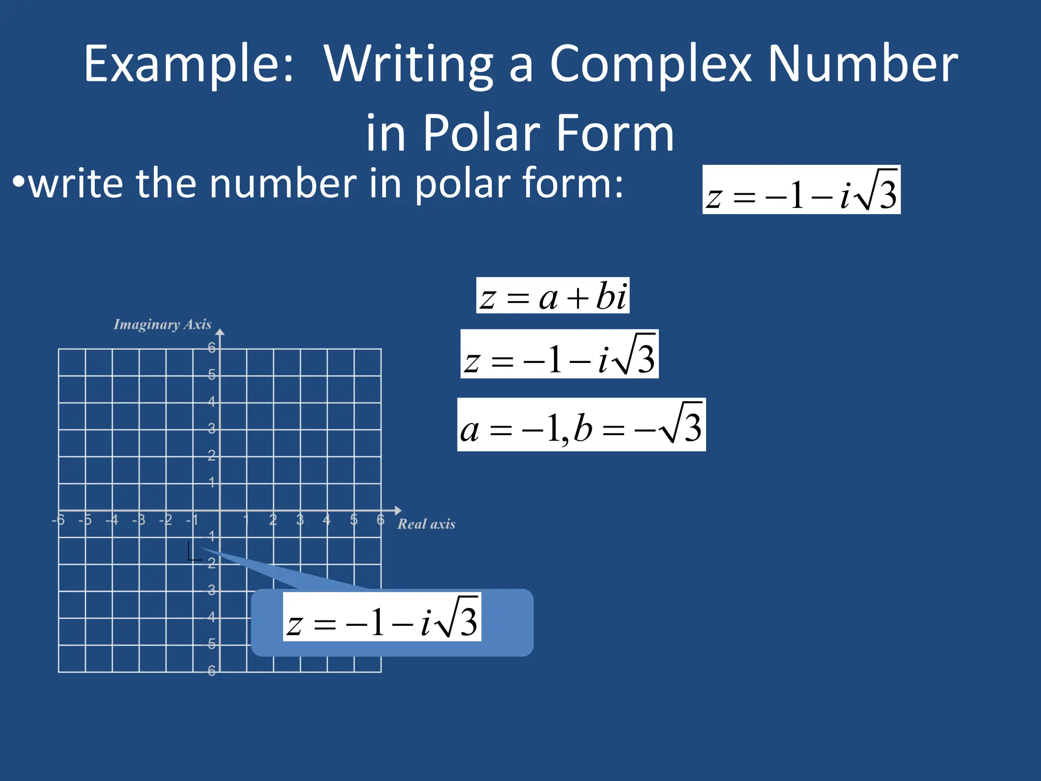 Example: Writing a Complex Number
in Polar Form
•write the number in polar form: 1 3
z i
  
z a bi
 
1 3
z i
  
1, 3
a b
   
1 3
z i
  
 