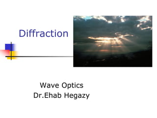 Diffraction
Wave Optics
Dr.Ehab Hegazy
 
