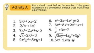Activity A
Put a check mark before the number if the given
expression is a polynomial and put cross mark if not
a polynomial.
 