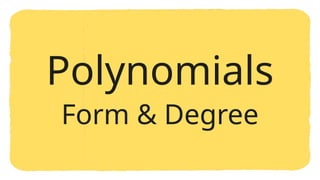 Polynomials
Form & Degree
 