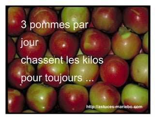 3 pommes par
jour
chassent les kilos
pour toujours ...

               http://astuces-mariebo.com
 