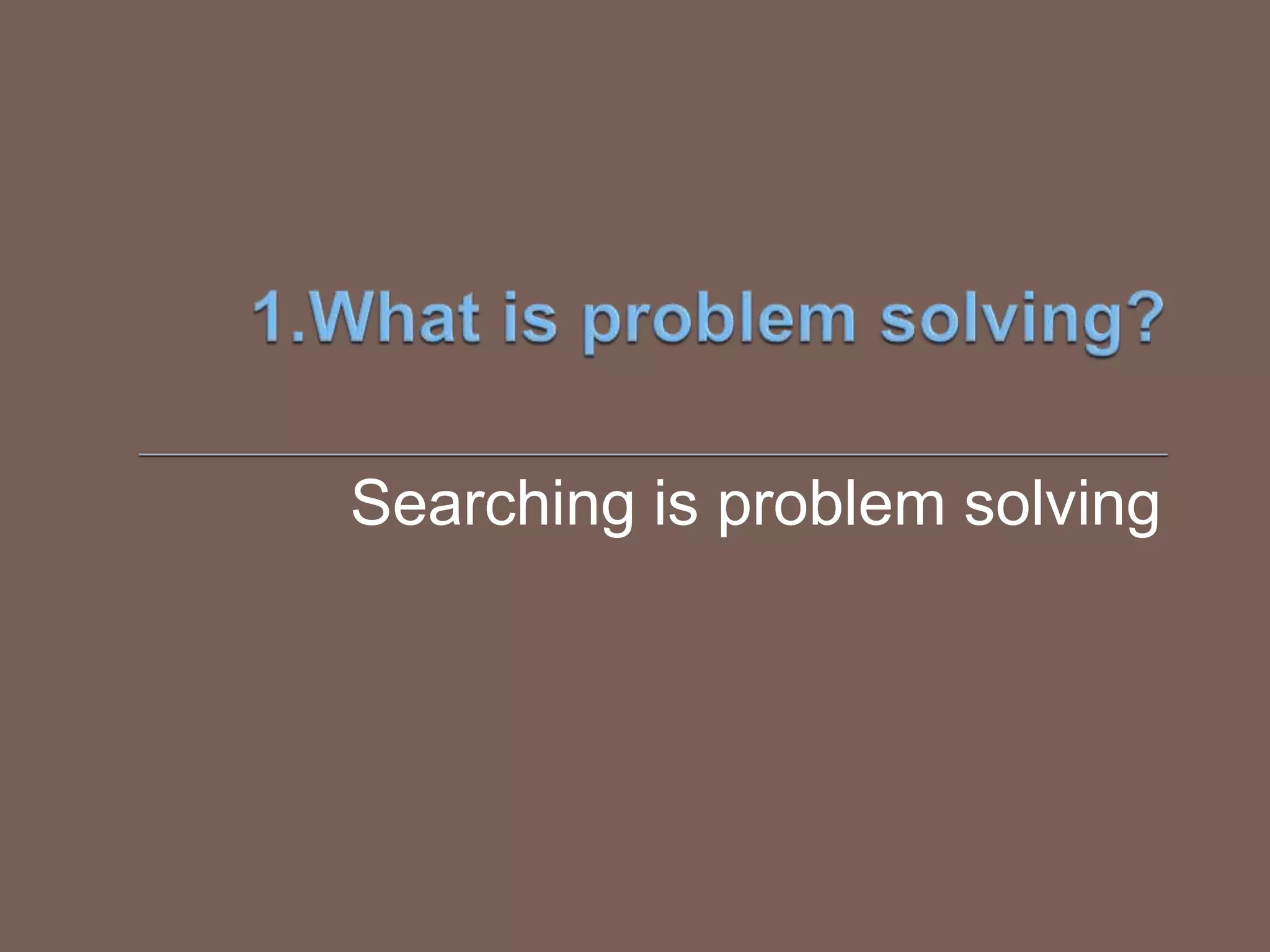 Searching is problem solving
 