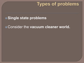 Single state problems
Consider the vacuum cleaner world.
 