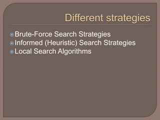 Brute-Force Search Strategies
Informed (Heuristic) Search Strategies
Local Search Algorithms
 