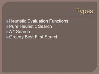 Heuristic Evaluation Functions
Pure Heuristic Search
A * Search
Greedy Best First Search
 