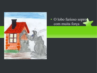 O lobo furioso soprou com muita força