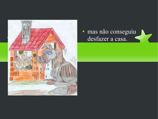 mas não conseguiu desfazer a casa.