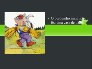 O porquinho mais novo fez uma casa de palha,