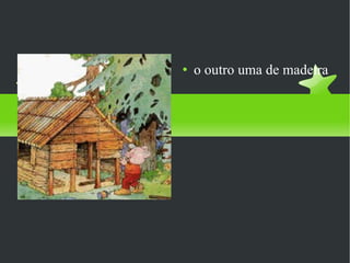 o outro uma de madeira