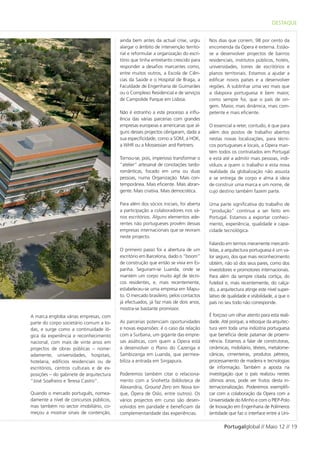 DESTAQUE


                                          ainda bem antes da actual crise, urgiu      Nos dias que correm, 98 por cento da
                                          alargar o âmbito de intervenção territo-    encomenda da Opera é externa. Estão-
                                          rial e reformular a organização do escri-   se a desenvolver projectos de bairros
                                          tório que tinha entretanto crescido para    residenciais, institutos públicos, hotéis,
                                          responder a desafios marcantes como,        universidades, torres de escritórios e
                                          entre muitos outros, a Escola de Ciên-      planos territoriais. Estamos a ajudar a
                                          cias da Saúde e o Hospital de Braga, a      edificar novos países e a desenvolver
                                          Faculdade de Engenharia de Guimarães        regiões. A sublinhar uma vez mais que
                                          ou o Complexo Residencial e de serviços     a diáspora portuguesa é bem maior,
                                          de Campolide Parque em Lisboa.              como sempre foi, que o país de ori-
                                                                                      gem. Maior, mais dinâmica, mais com-
                                          Não é estranho a este processo a influ-     petente e mais eficiente.
                                          ência das várias parcerias com grandes
                                          empresas europeias e americanas que al-     O essencial a reter, contudo, é que para
                                          guns desses projectos obrigaram, dada a     além dos postos de trabalho abertos
                                          sua especificidade, como a SOM, a HOK,      nestas novas localizações, para técni-
                                          a WHR ou a Mossessian and Partners.         cos portugueses e locais, a Opera man-
                                                                                      tém todos os contratados em Portugal
                                          Tornou-se, pois, imperioso transformar o    e está até a admitir mais pessoas, indi-
                                          “atelier” artesanal de conotações tardo-    víduos a quem o trabalho e esta nova
                                          românticas, focado em uma ou duas           realidade da globalização não assusta
                                          pessoas, numa Organização. Mais con-        e se entrega de corpo e alma à ideia
                                          temporânea. Mais eficiente. Mais abran-     de construir uma marca e um nome, de
                                          gente. Mais criativa. Mais democrática.     cujo destino também fazem parte.

                                          Para além dos sócios iniciais, foi aberta   Uma parte significativa do trabalho de
                                          a participação a colaboradores nos vá-      “produção” continua a ser feito em
                                          rios escritórios. Alguns elementos ade-     Portugal. Estamos a exportar conheci-
                                          rentes não portugueses provêm dessas        mento, experiência, qualidade e capa-
                                          empresas internacionais que se reviram      cidade tecnológica.
                                          neste projecto.
                                                                                      Falando em termos meramente mercanti-
                                          O primeiro passo foi a abertura de um       listas, a arquitectura portuguesa é um va-
                                          escritório em Barcelona, dado o “boom”      lor seguro, dos que mais reconhecimento
                                          de construção que então se vivia em Es-     obtém, não só dos seus pares, como dos
                                          panha. Seguiram-se Luanda, onde se          investidores e promotores internacionais.
                                          mantém um corpo muito ágil de técni-        Para além da sempre citada cortiça, do
                                          cos residentes, e, mais recentemente,       futebol e, mais recentemente, do calça-
                                          estabeleceu-se uma empresa em Mapu-         do, a arquitectura atinge este nível super-
                                          to. O mercado brasileiro, pelos contactos   lativo de qualidade e visibilidade, a que o
                                          já efectuados, já faz mais de dois anos,    país no seu todo não corresponde.
                                          mostra-se bastante promissor.
A marca engloba várias empresas, com                                                  É forçoso um olhar atento para esta reali-
parte do corpo societário comum a to-     As parcerias potenciam oportunidades        dade. Até porque, a reboque da arquitec-
das, e surge como a continuidade ló-      e novas expansões: é o caso da relação      tura vem toda uma indústria portuguesa
gica da experiência e reconhecimento      com a Surbana, um gigante das empre-        que beneficia deste patamar de proemi-
nacional, com mais de vinte anos em       sas asiáticas, com quem a Opera está        nência. Estamos a falar de construtoras,
projectos de obras públicas – nome-       a desenvolver o Plano do Cazenga e          cerâmicas, mobiliário, têxteis, metalome-
adamente, universidades, hospitais,       Sambizanga em Luanda, que permea-           cânicas, cimenteiras, produtos pétreos,
hotelaria, edifícios residenciais ou de   biliza a entrada em Singapura.              processamento de madeira e tecnologias
escritórios, centros culturais e de ex-                                               de informação. Também a aposta na
posições – do gabinete de arquitectura    Poderemos também citar o relaciona-         investigação que o país realizou nestes
“José Soalheiro e Teresa Castro”.         mento com a Snohetta (biblioteca de         últimos anos, pode ver frutos desta in-
                                          Alexandria, Ground Zero em Nova Ior-        ternacionalização. Poderemos exemplifi-
Quando o mercado português, nomea-        que, Ópera de Oslo, entre outros). Os       car com a colaboração da Opera com a
damente a nível de concursos públicos,    vários projectos em curso são desen-        Universidade do Minho e com o PIEP-Polo
mas também no sector imobiliário, co-     volvidos em paridade e beneficiam da        de Inovação em Engenharia de Polímeros
meçou a mostrar sinais de contenção,      complementaridade das experiências.         (entidade que faz o interface entre a Uni-

                                                                                             Portugalglobal // Maio 12 // 19
 