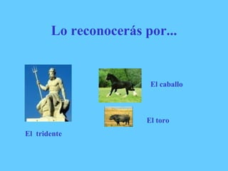 Lo reconocerás por... El tridente El caballo El toro