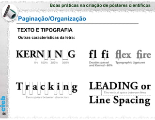 Boas práticas na criação de pósteres científicos
56
Paginação/Organização
TEXTO E TIPOGRAFIA
Outras características da letra:
 
