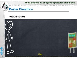 Boas práticas na criação de pósteres científicos
6
Poster Científico
Visibilidade?
 