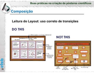 Boas práticas na criação de pósteres científicos
Composição
78
Leitura do Layout: uso correto de transições
 