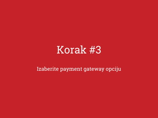 Izaberite payment gateway opciju
Korak #3
 