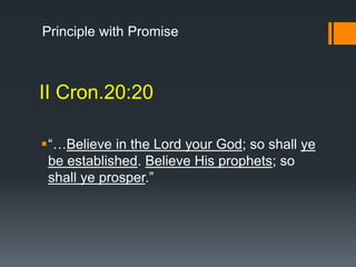 II Cron.20:20
“…Believe in the Lord your God; so shall ye
be established. Believe His prophets; so
shall ye prosper.”
Principle with Promise
 