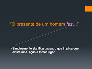“O presente de um homem faz…”
 