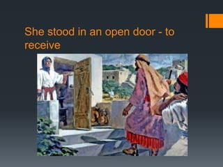 She stood in an open door - to
receive
 