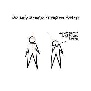 Use body language to express feelings
use unbalanced
head to show
distress
 