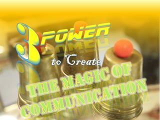 3 power to create the magic of communication