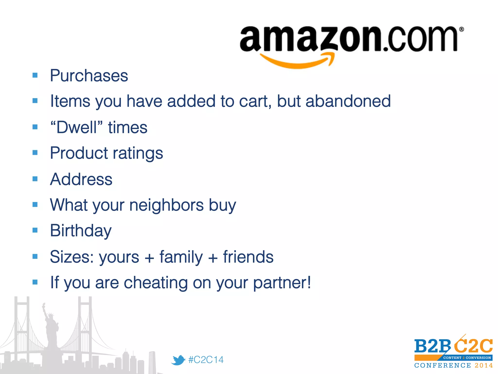 #C2C14!
§  Purchases!
§  Items you have added to cart, but abandoned!
§  “Dwell” times!
§  Product ratings !
§  Address!
§  What your neighbors buy!
§  Birthday!
§  Sizes: yours + family + friends!
§  If you are cheating on your partner!!
 