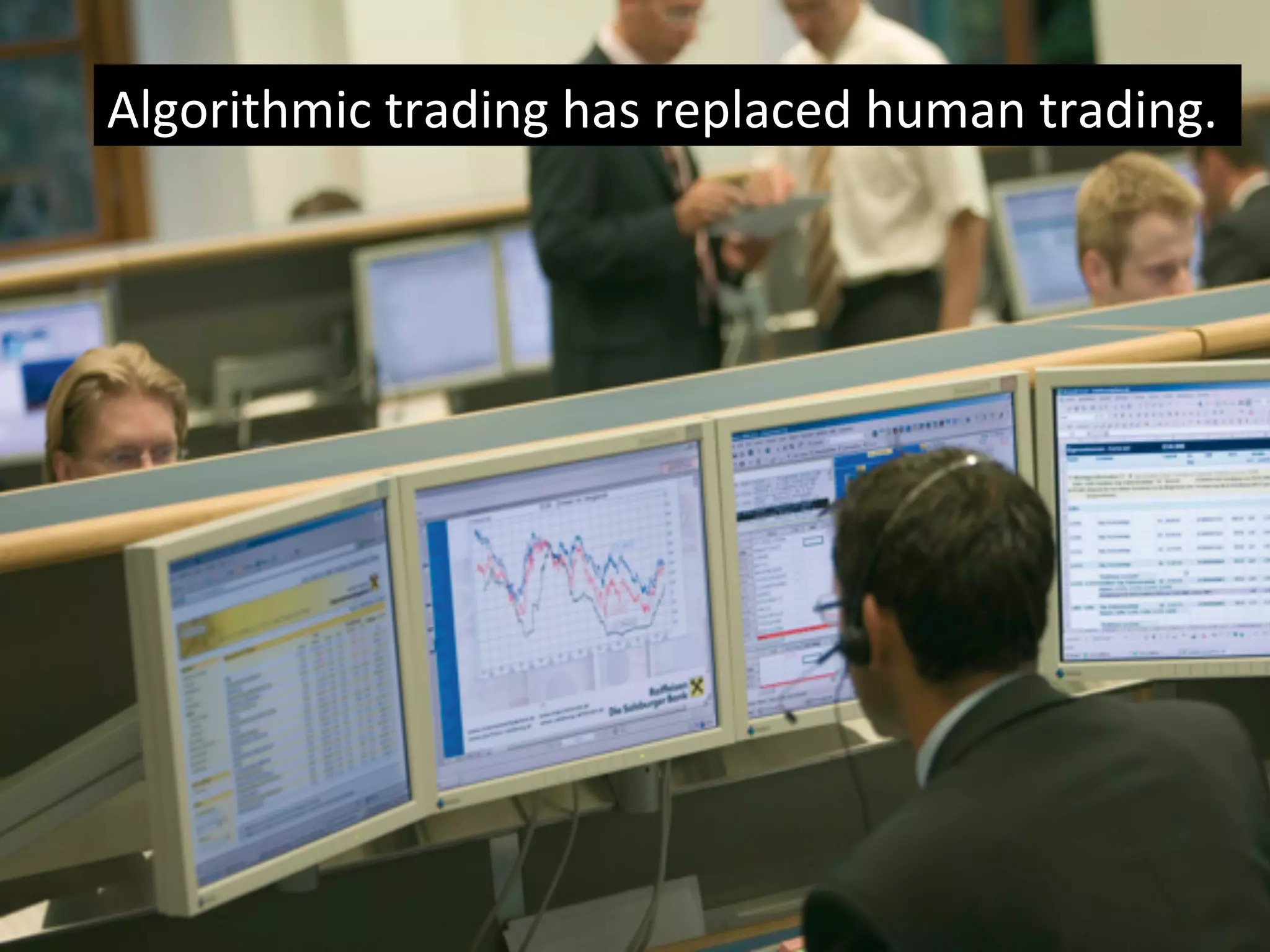 #C2C14! 16	
  Proprietary	
  &	
  Conﬁden<al	
  
Algorithmic	
  trading	
  has	
  replaced	
  human	
  trading.	
  	
  	
  
 