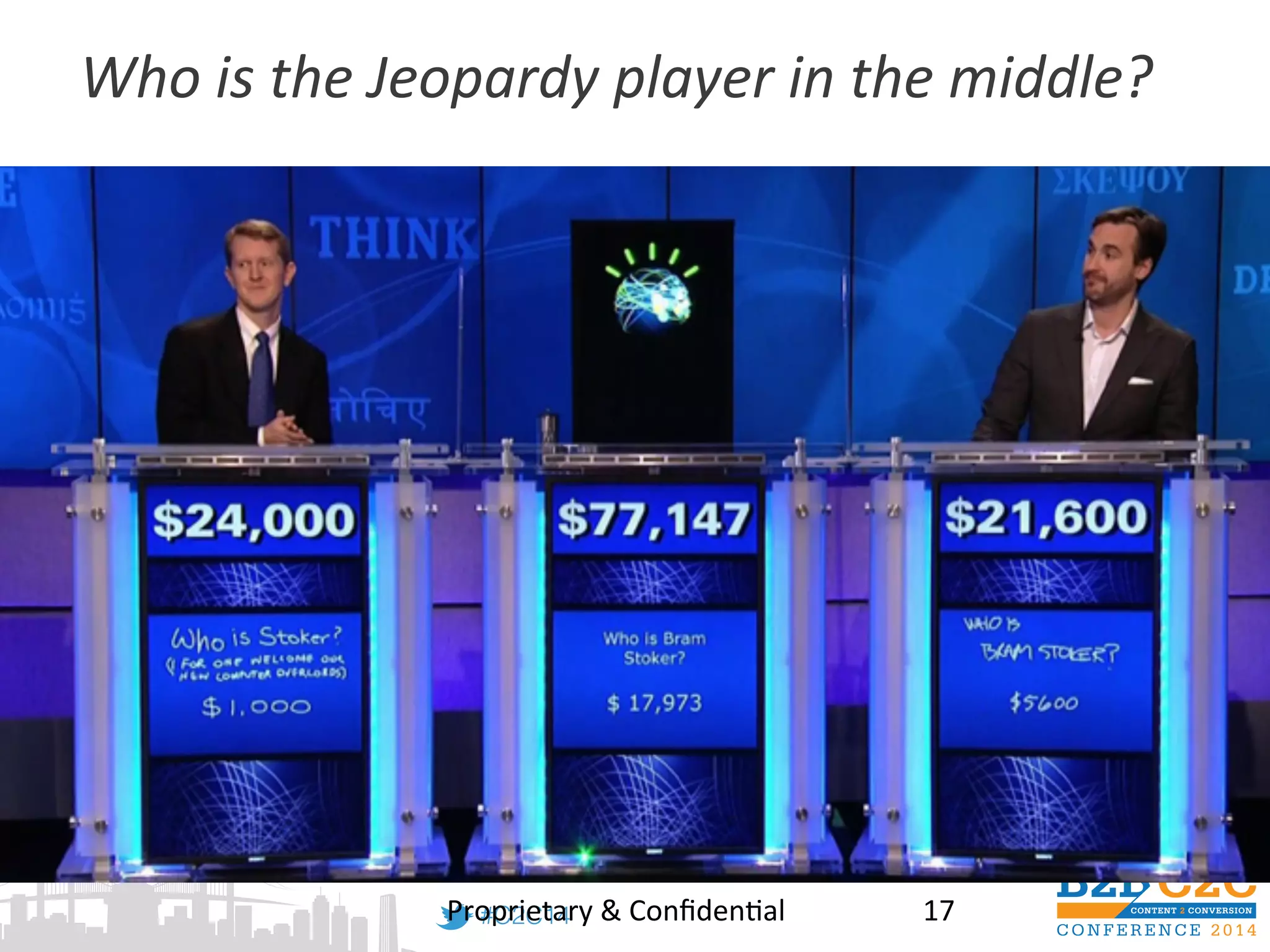 #C2C14! 17	
  Proprietary	
  &	
  Conﬁden<al	
  
Who	
  is	
  the	
  Jeopardy	
  player	
  in	
  the	
  middle?	
  
 