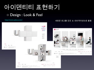 아이덴티티 표현하기 ○  Design : Look & Feel http://www.uplus.co.kr/ 새로운 로고를 강조  &  네비게이션으로 활용 