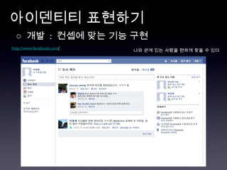 아이덴티티 표현하기 ○  개발  :  컨셉에 맞는 기능 구현 http://www.facebook.com / 나와 관계 있는 사람을 편하게 찾을 수 있다  