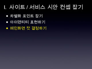 I.  사이트 / 서비스 시안 컨셉 잡기 차별화 포인트 잡기 아이덴티티 표현하기 메인화면 컷 결정하기 