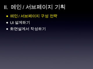 II.  메인 / 서브페이지 기획 메인 / 서브페이지 구성 전략 UI 설계하기 화면설계서 작성하기 
