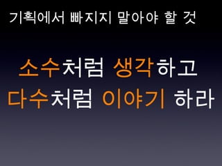 소수 처럼  생각 하고   다수 처럼  이야기  하라 기획에서 빠지지 말아야 할 것 