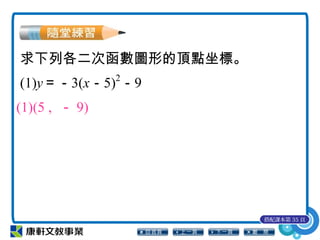 求下列各二次函數圖形的頂點坐標。
(1)y＝－3(x－5)2
－9
(1)(5 , － 9)
搭配課本第 35 頁
 