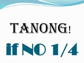 if NO 1/4
TANONG!
 