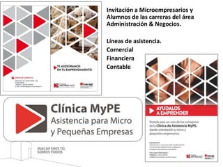 Invitación a Microempresarios y 
Alumnos de las carreras del área 
Administración & Negocios. 
Líneas de asistencia. 
Comercial 
Financiera 
Contable 
 