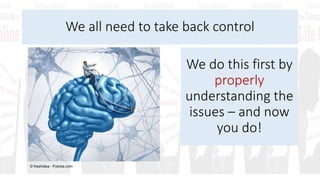 We all need to take back control
We do this first by
properly
understanding the
issues – and now
you do!
 