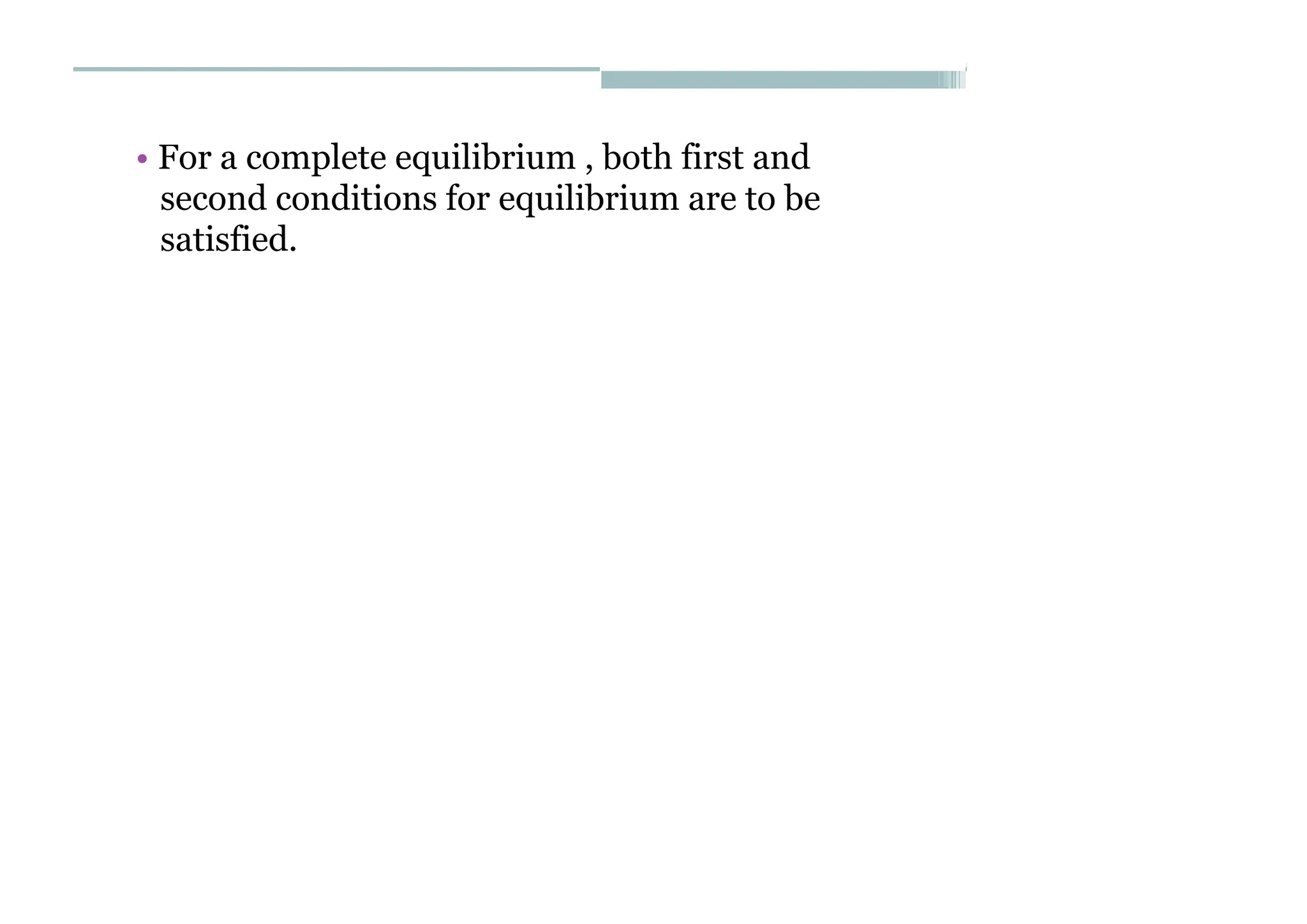 • For a complete equilibrium , both first and
second conditions for equilibrium are to be
satisfied.
 