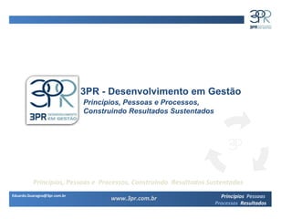 3PR - Desenvolvimento em Gestão Princípios, Pessoas e Processos, Construindo Resultados Sustentados 