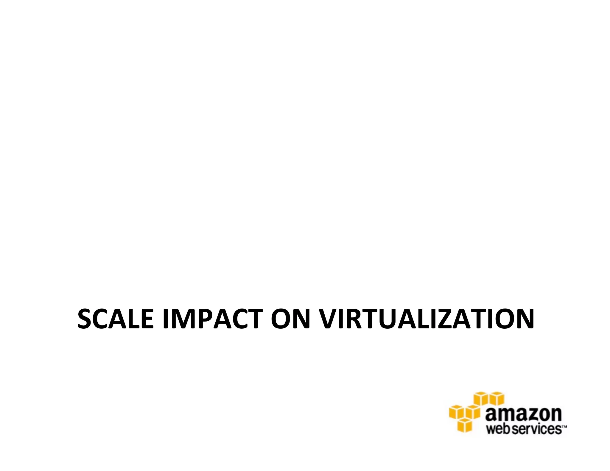 SCALE	
  IMPACT	
  ON	
  VIRTUALIZATION	
  
 