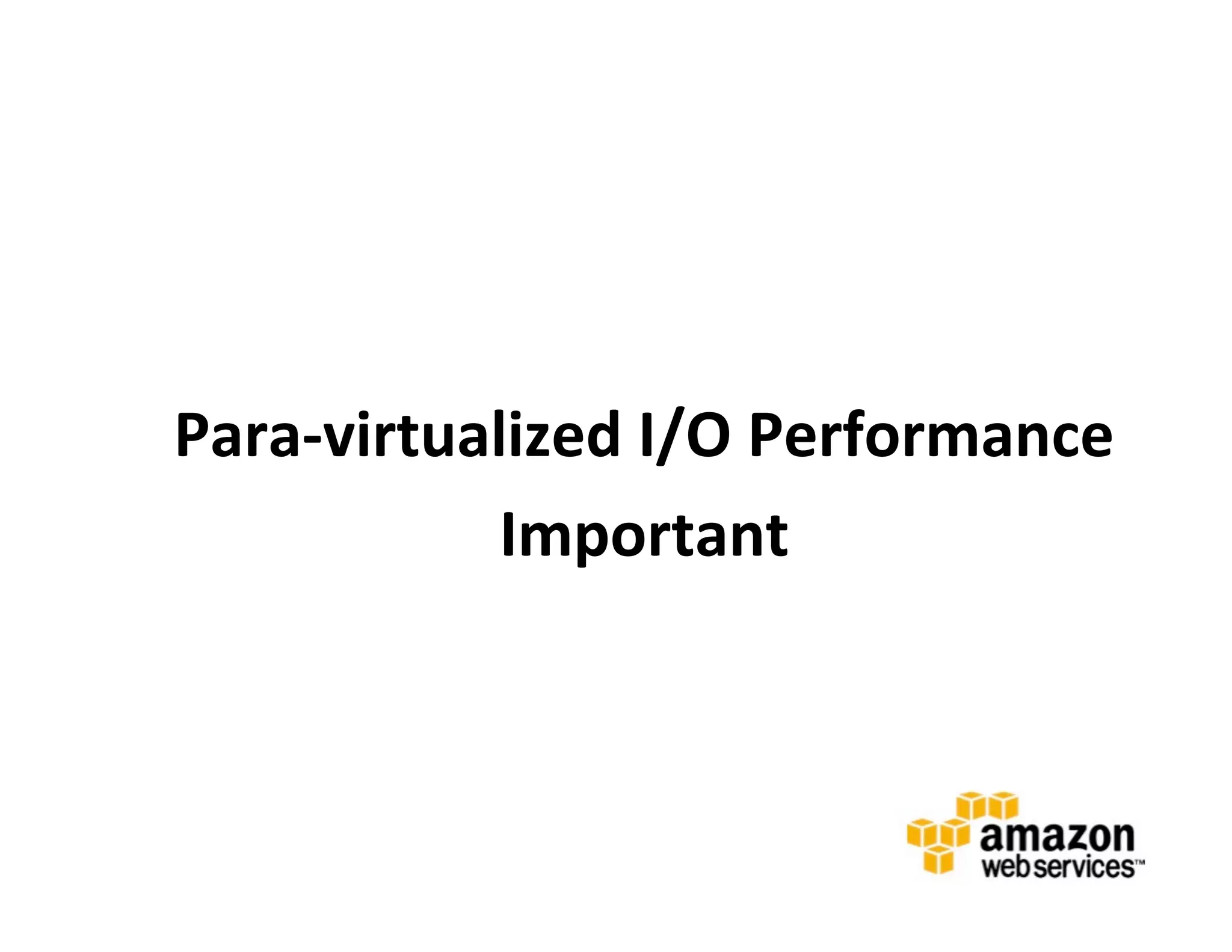  
	
  

       Para-­‐virtualized	
  I/O	
  Performance	
  
                     Important	
  
                           	
  
 