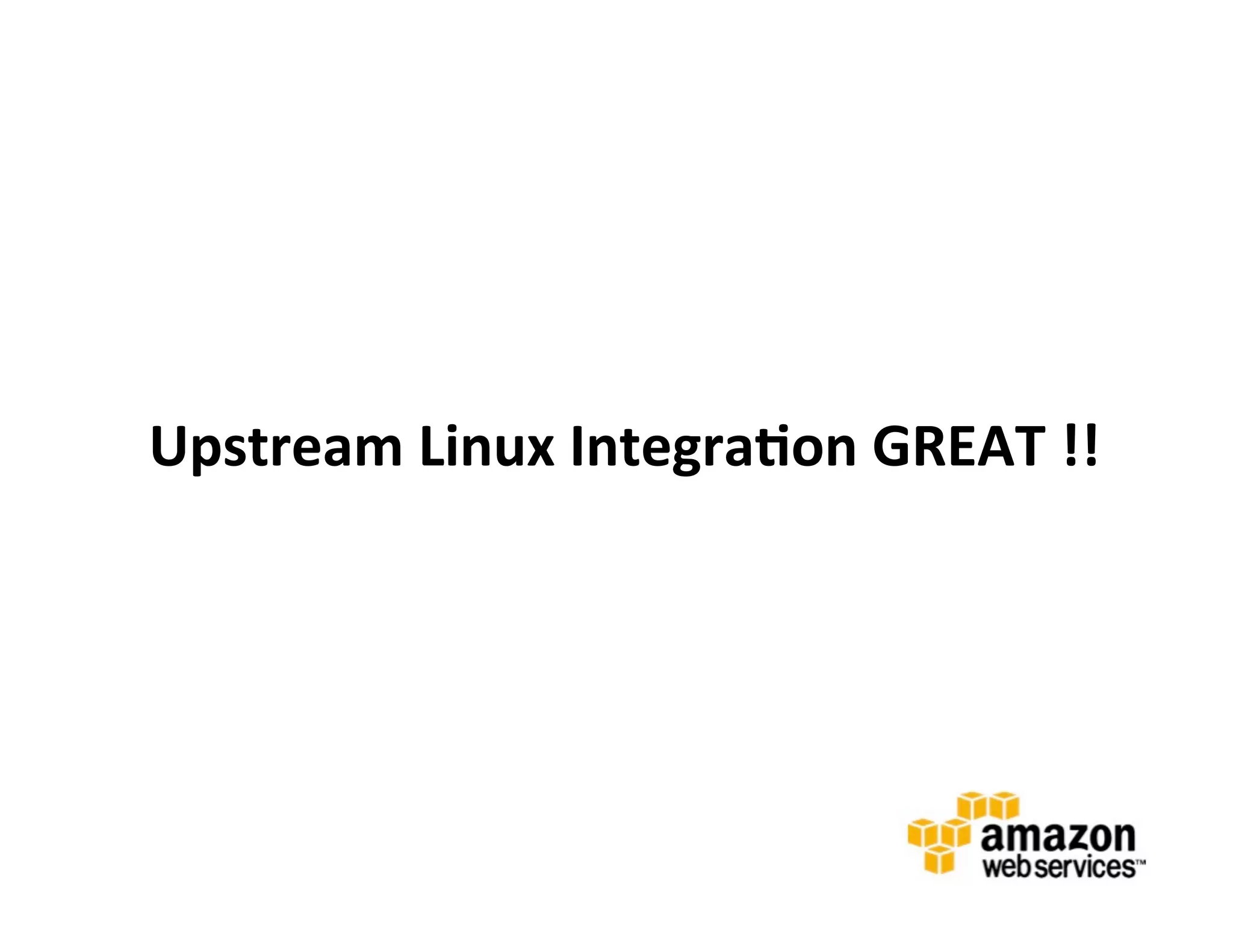  	
  Upstream	
  Linux	
  IntegraOon	
  GREAT	
  !!	
  
 