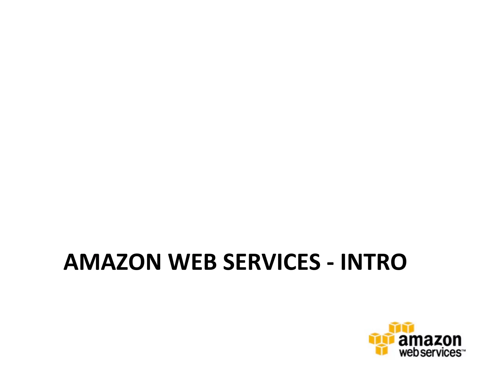 AMAZON	
  WEB	
  SERVICES	
  -­‐	
  INTRO	
  
	
  
 