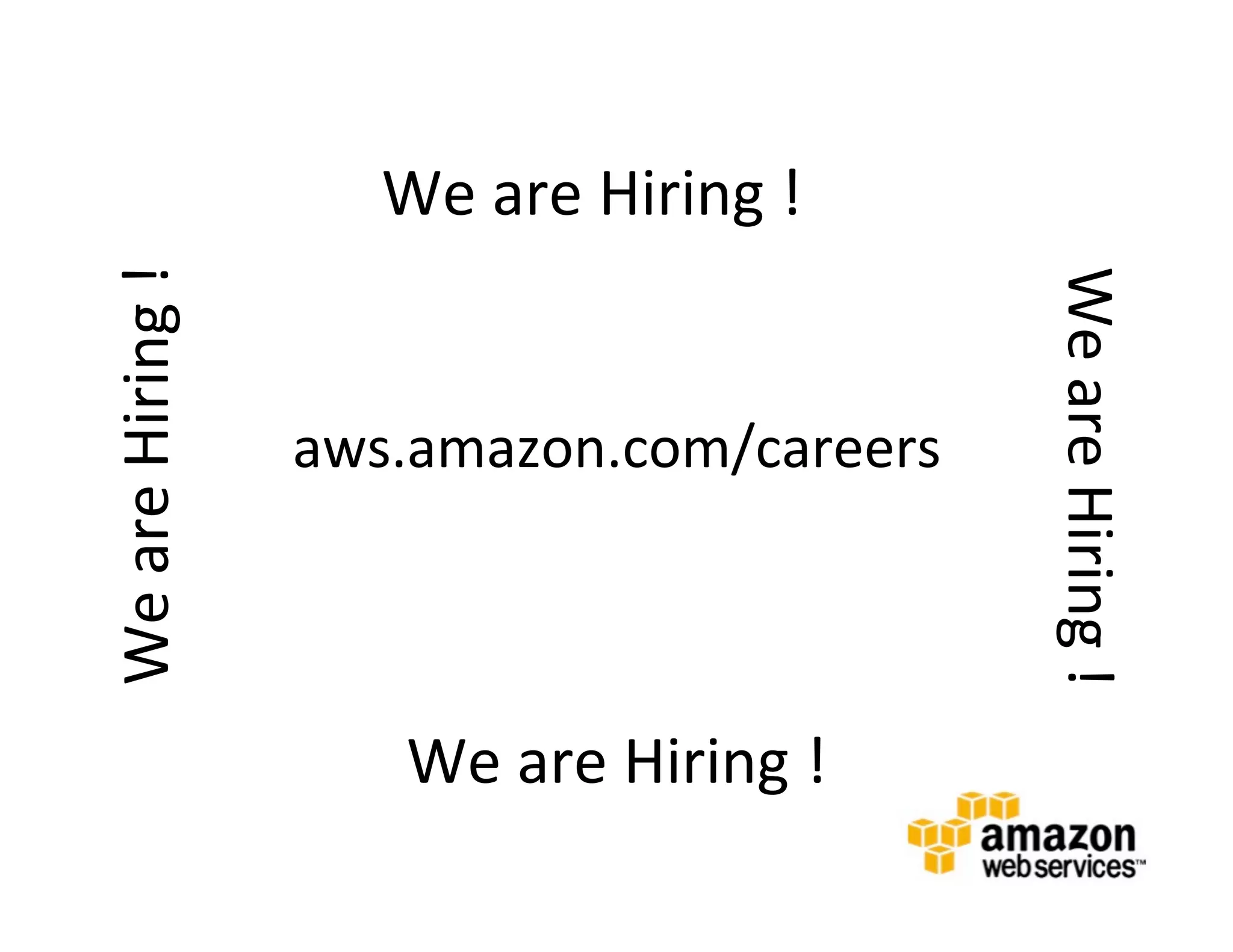 We	
  are	
  Hiring	
  !	
  
We	
  are	
  Hiring	
  !	
  




                                                                  We	
  are	
  Hiring	
  !	
  
                               aws.amazon.com/careers	
  




                                   We	
  are	
  Hiring	
  !	
  
 