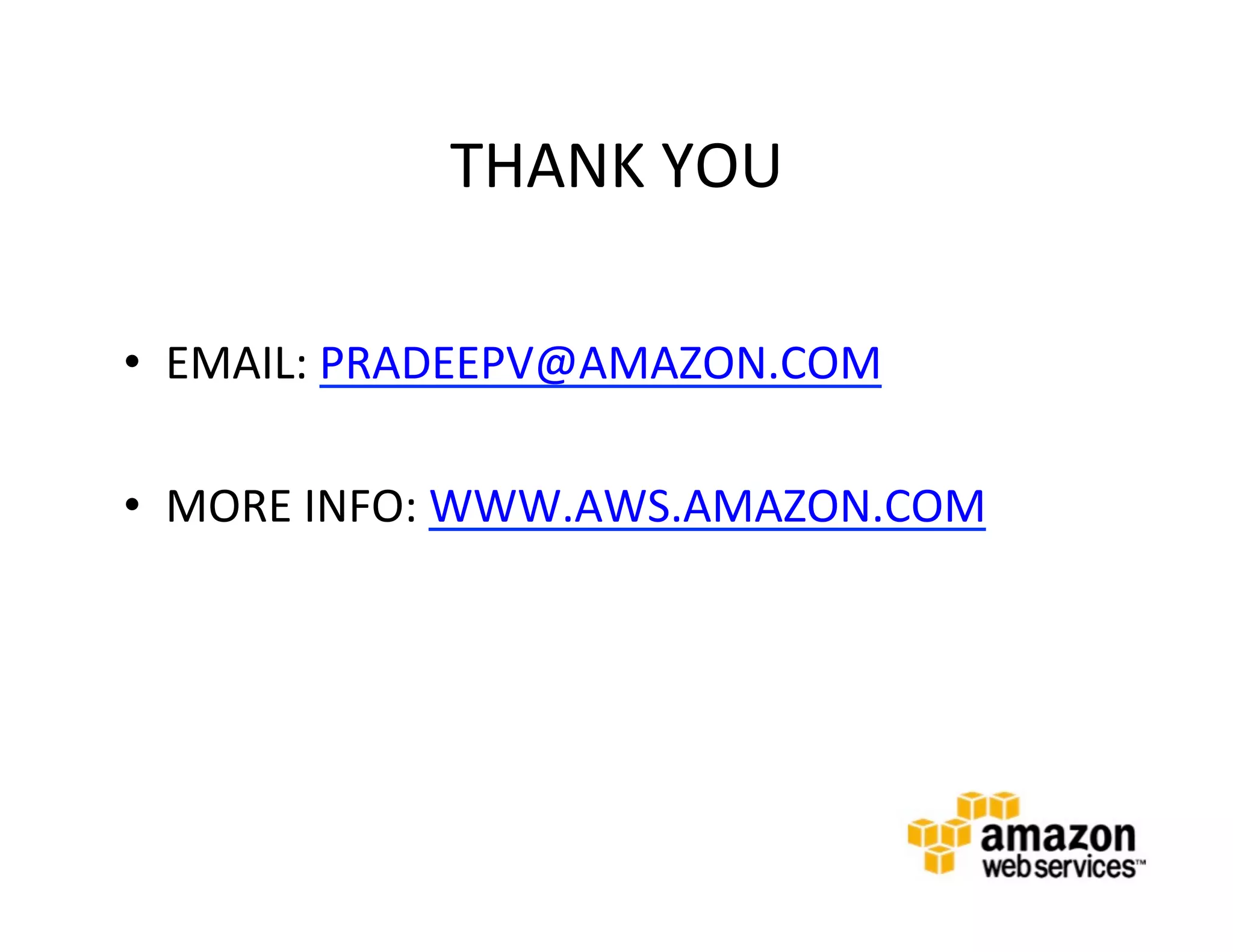 THANK	
  YOU	
  

•  EMAIL:	
  PRADEEPV@AMAZON.COM	
  

•  MORE	
  INFO:	
  WWW.AWS.AMAZON.COM	
  
 